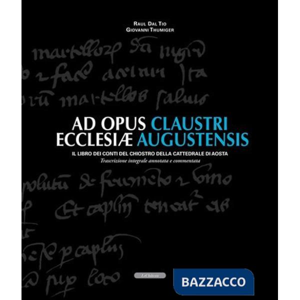 Ad opus claustri ecclesiae augustensis. Il libro dei conti del chiostro della Cattedrale di Aosta