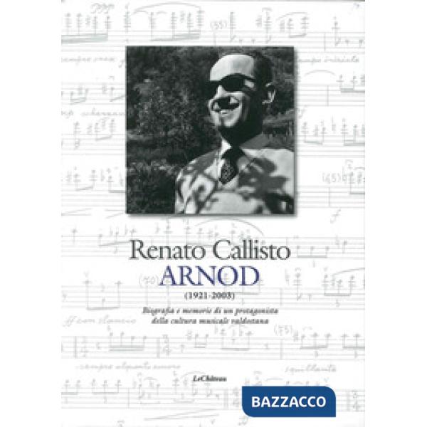 Renato Callisto Arnod 1921-2003. Biografie e memorie di un protagonista della cultura musicale valdostana