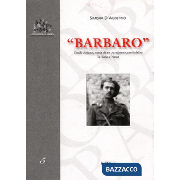 Barbaro. Guido Ariano, storia di un partigiano garibaldino in Valle d'Aosta
