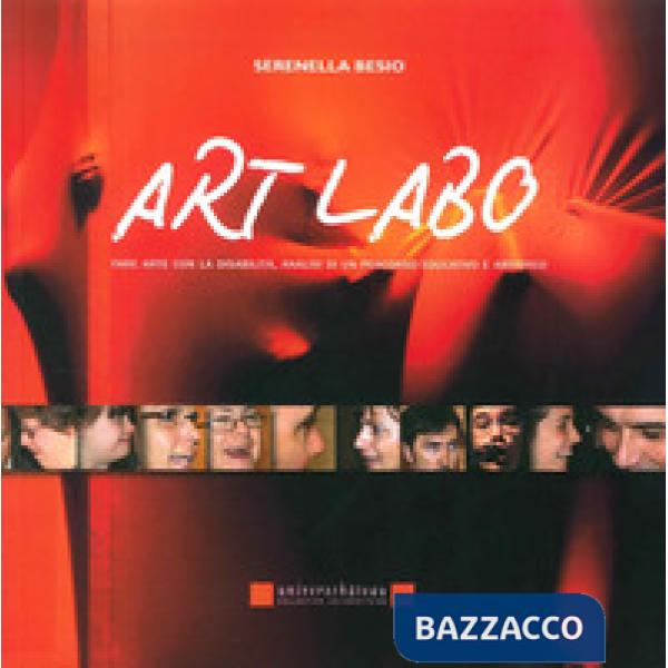 Art labo. Fare arte con la disabilità. Analisi di un percorso educativo e artistico