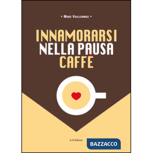 Innamorarsi nella pausa caffè. Nuova ediz.