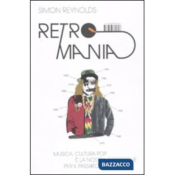 Retromania. Musica, cultura pop e la nostra ossessione per il passato