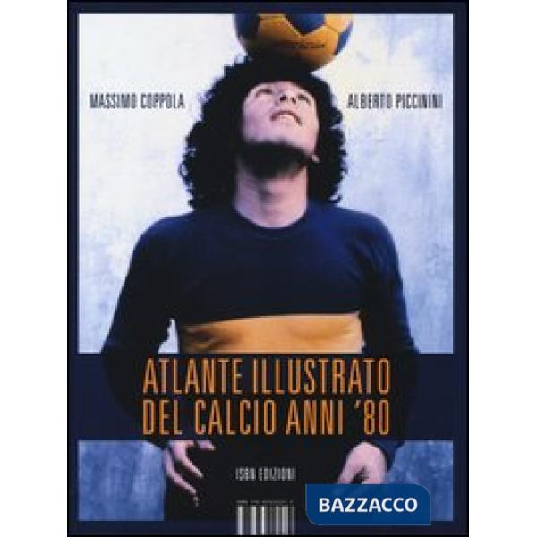 Atlante illustrato del calcio anni '80. Ediz. illustrata