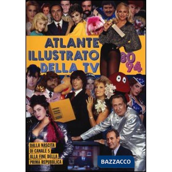Atlante illustrato della TV '80-94. Dalla nascita di Canale 5 alla fine della Pr