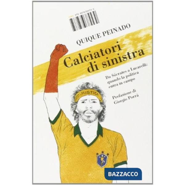 Calciatori di sinistra. Da Sócrates a Lucarelli: quando la politica entra in campo