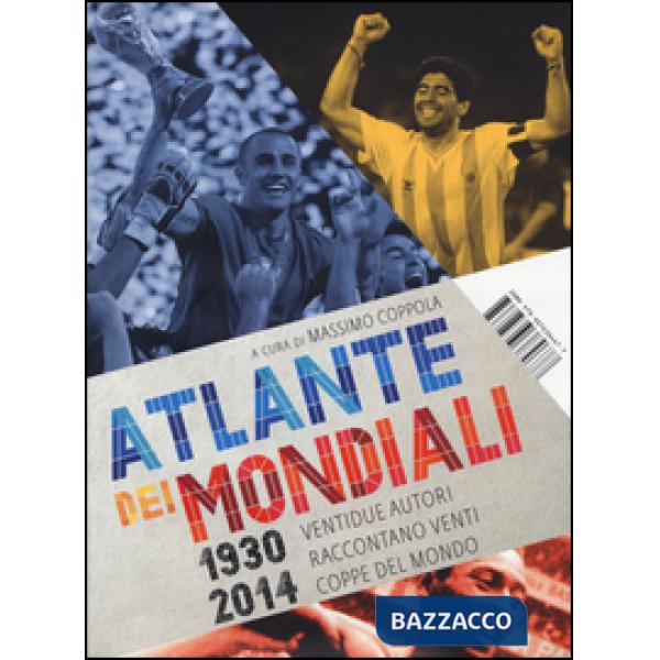 Atlante dei mondiali di calcio 1930-2014. Ventidue autori raccontano venti coppe del mondo