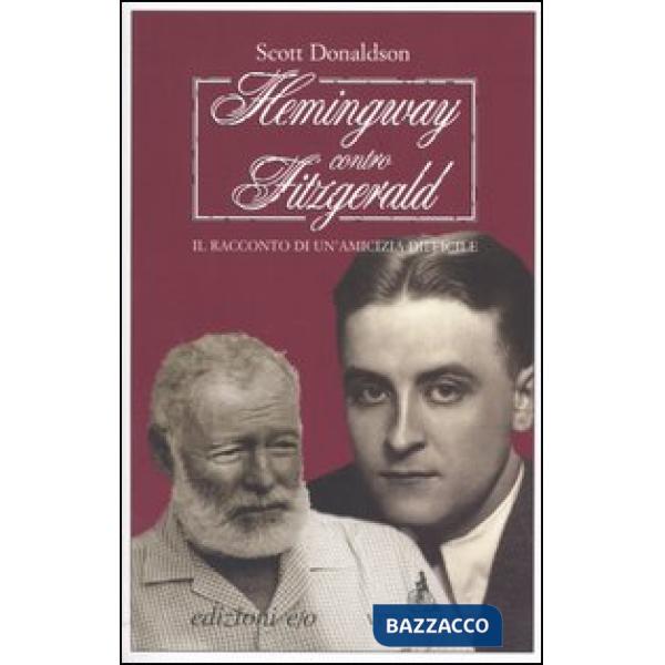 Hemingway contro Fitzgerald. Il racconto di un'amicizia difficile