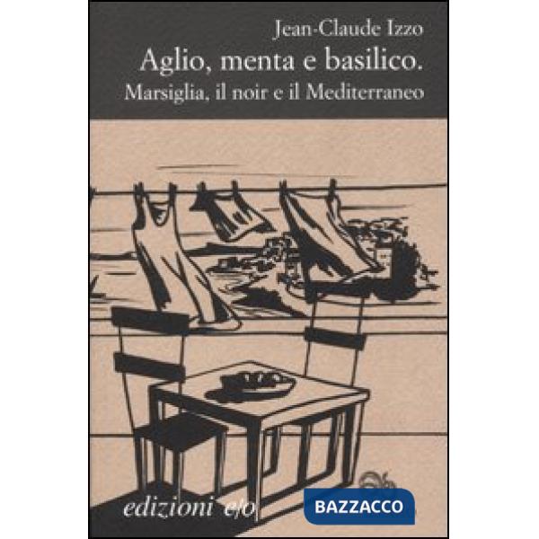 Aglio, menta e basilico. Marsiglia, il noir e il Mediterraneo