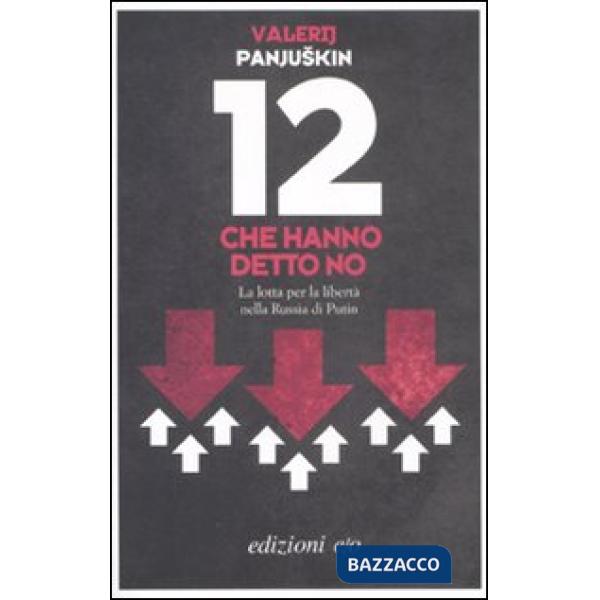 12 che hanno detto no. La lotta per la libertà nella Russia di Putin