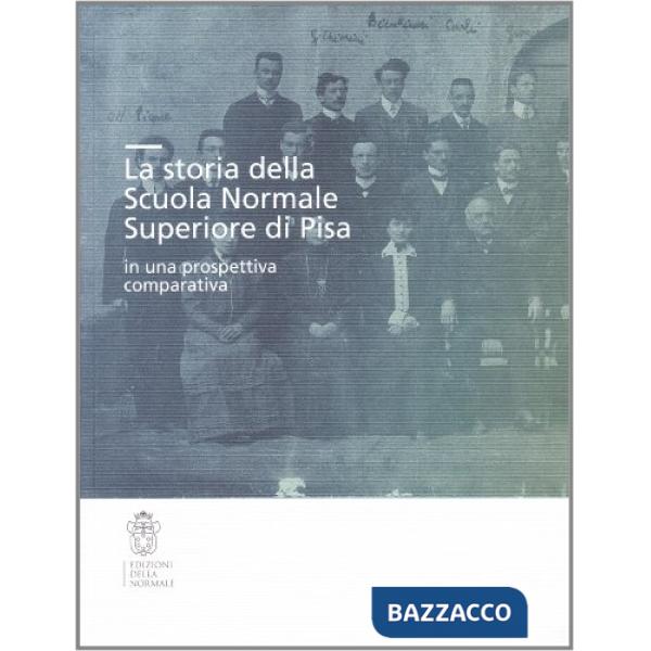 Storia della Scuola Normale Superiore di Pisa in una prospettiva comparativa (La)