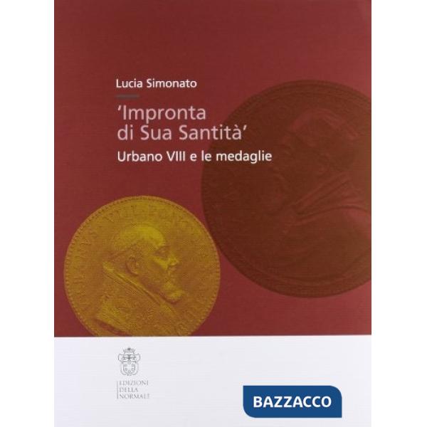 Impronta di Sua Santità. Urbano VIII e le medaglie. Ediz. illustrata