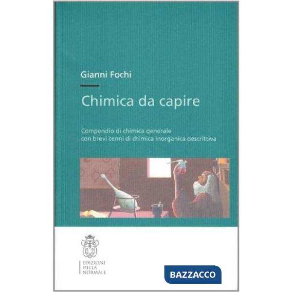 Chimica da capire. Compendio di chimica generale con brevi cenni di chimica inorganica descrittiva