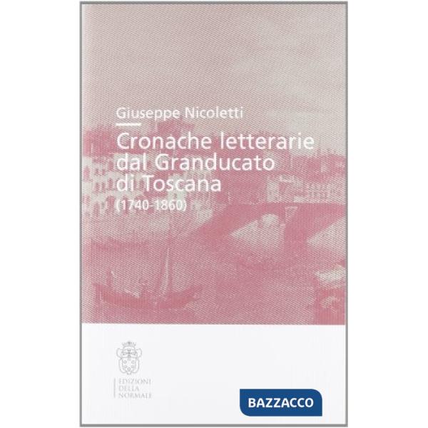 Cronache letterarie dal Granducato di Toscana (1740-1860)