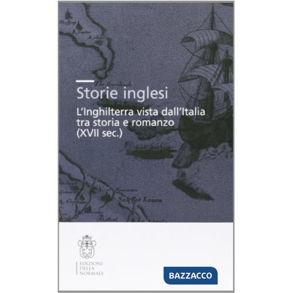 Storie inglesi. L'Inghilterra vista dall'Italia tra storia e romanzo (XVI-XVII secolo)