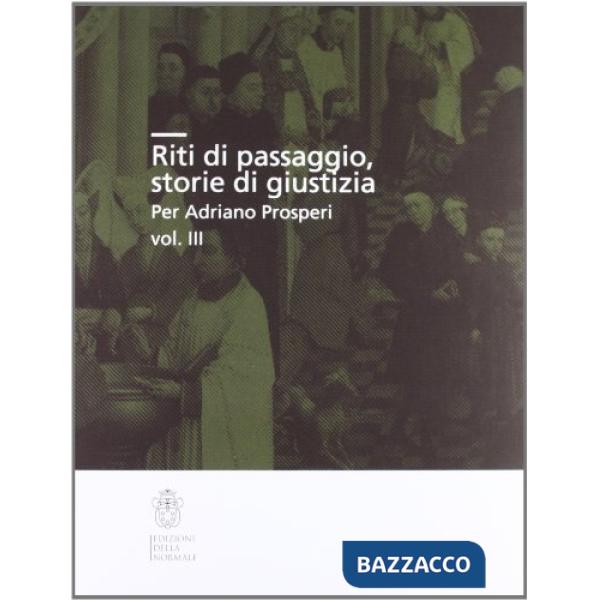 Riti di passaggio. Storie di giustizia per Adriano Prosperi. Vol. 3