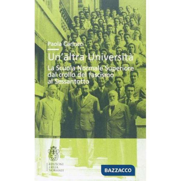 Altra università. La Scuola Normale Superiore dal crollo del fascismo al Sessantotto (Un')