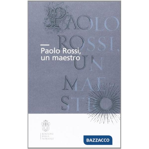 Paolo Rossi, un maestro. Atti della Giornata di studio (Firenze, 20 ottobre 2012)