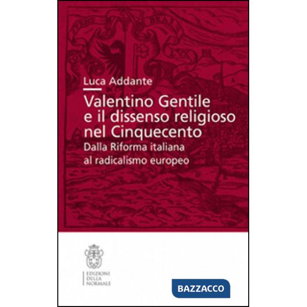 Valentino Gentile e il dissenso religioso nel Cinquecento. Dalla Riforma italiana al radicalismo europeo