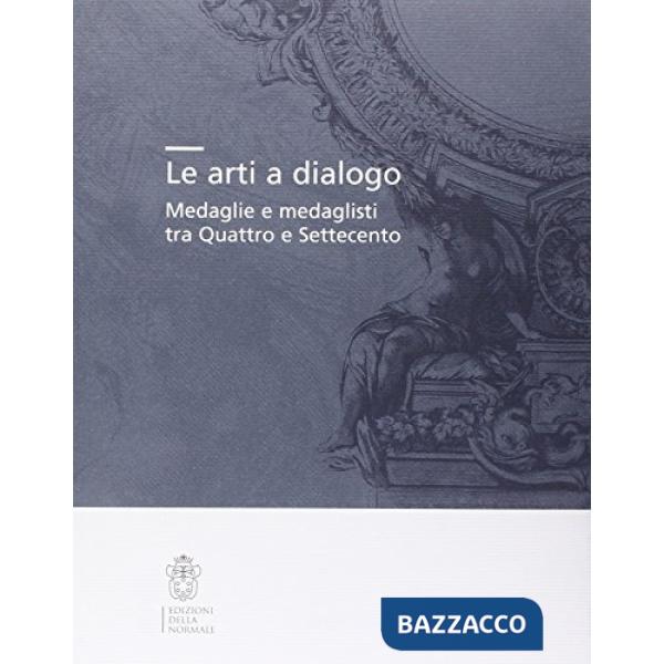 Arti a dialogo. Medaglie e medaglisti tra Quattro e Settecento (Le)
