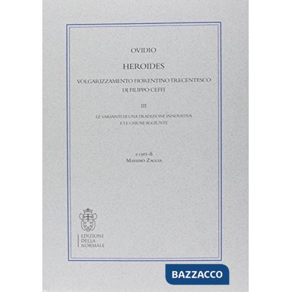 Heroides. Volgarizzamento fiorentino trecentesco di Filippo Ceffi. Vol. 3: Le varianti di una tradizione innovativa e le chiose 