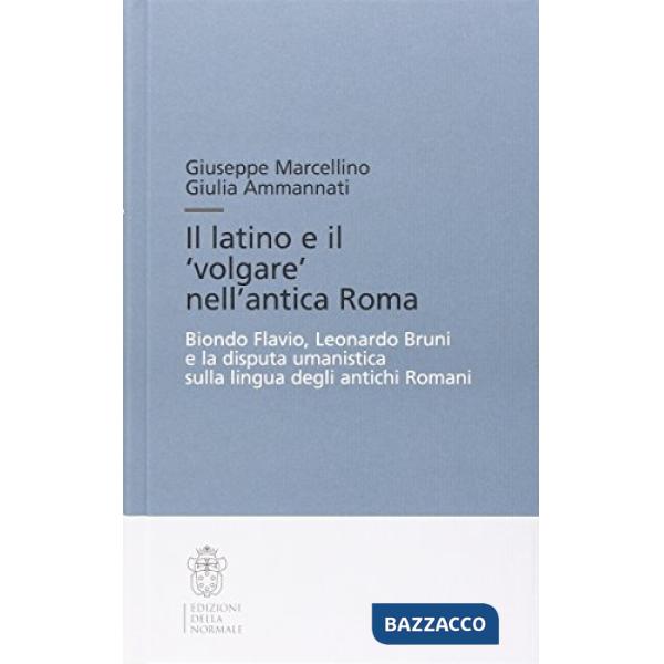 Latino e il «volgare» nell'antica Roma. Biondo Flavio, Leonardo Bruni e la disputa umanistica sulla lingua degli antichi romani 