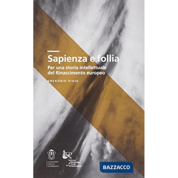 Sapienza e follia. Per una storia intellettuale del Rinascimento europeo