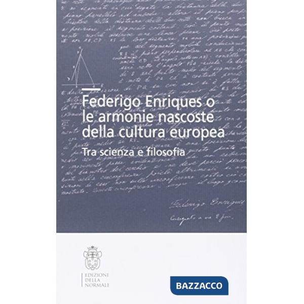 Federigo Enriques e le armonie nascoste della cultura europea. Tra scienza e filosofia