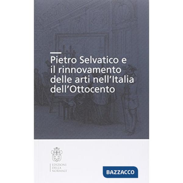 Pietro Selvatico e il rinnovamento delle arti nell'Italia dell'Ottocento