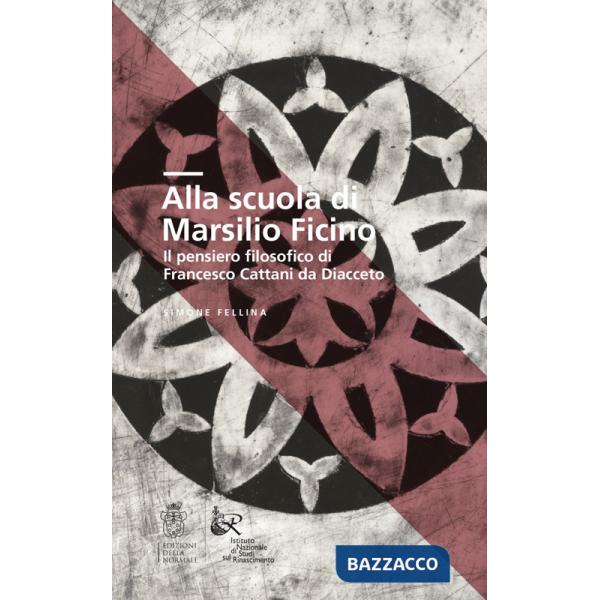 Alla scuola di Marsilio Ficino. Il pensiero filosofico di Francesco Cattani da Diacceto