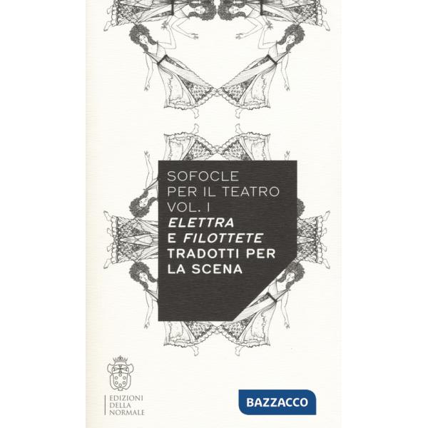 Sofocle per il teatro. Vol. 1: Elettra e Filottete tradotti per la scena