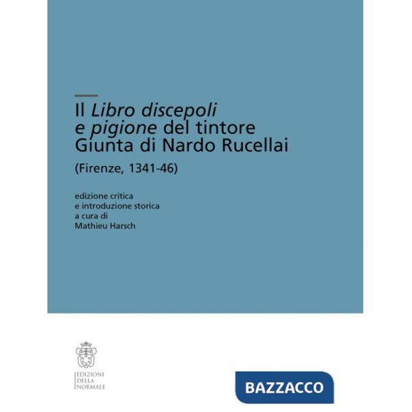 Libro discepoli e pigione del tintore Giunta di Nardo Rucellai (Firenze, 1341-46). Ediz. critica (Il)
