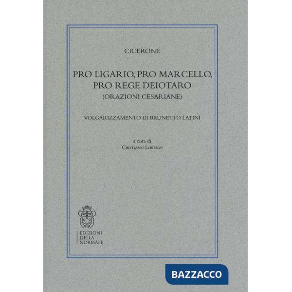 Pro Ligario-Pro Marcello-Pro rege Deiotaro (Orazioni cesariane). Volgarizzamento di Brunetto Latini