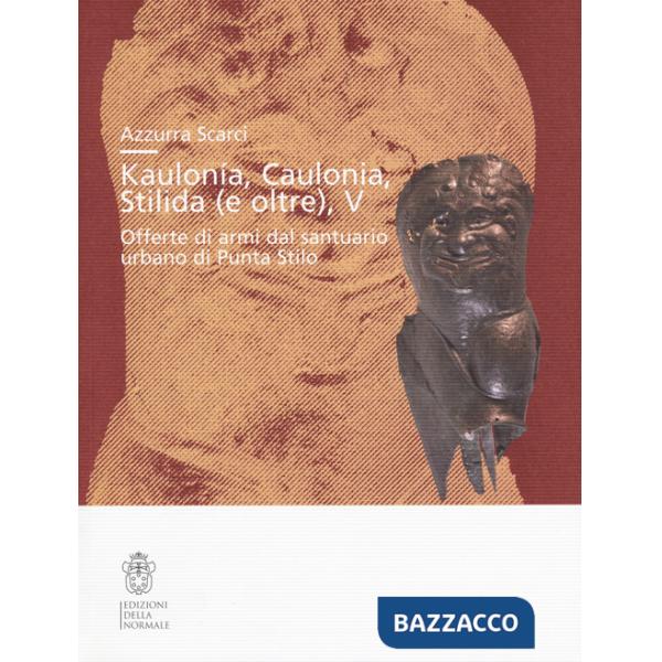 Kaulonía, Caulonia, Stilida (e oltre). Offerte di armi dal santuario urbano di Punta Stilo