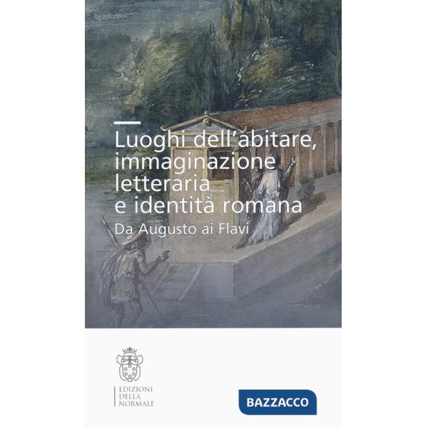 Luoghi dell'abitare, immaginazione letteraria e identità romana. Da Augusto ai Flavi