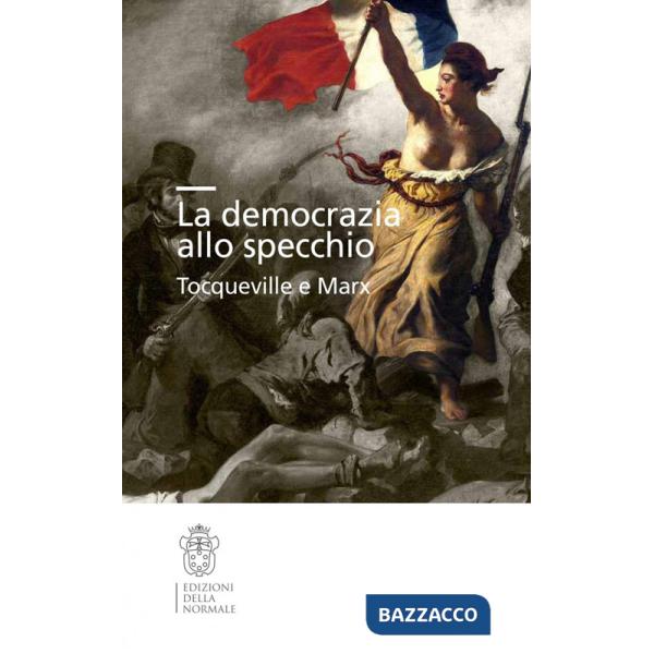 Democrazia allo specchio. Tocqueville e Marx (La)