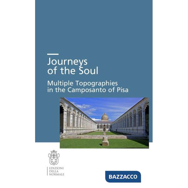 Journeys of the soul. Multiple topographies in the Camposanto of Pisa. Ediz. italiana, inglese e tedesca