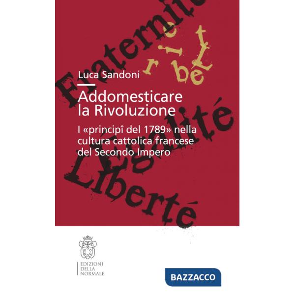Addomesticare la rivoluzione. I «principî del 1789» nella cultura cattolica francese del Secondo Impero