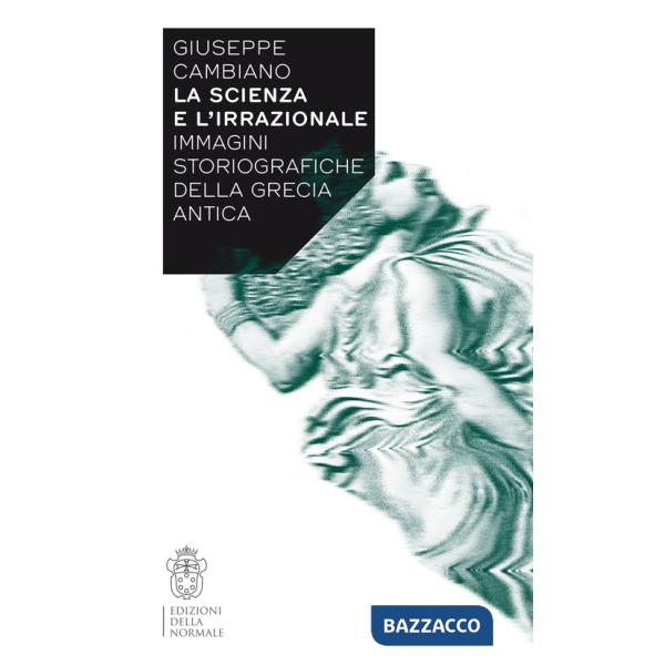 Scienza e l'irrazionale. Immagini storiografiche della Grecia antica (La)