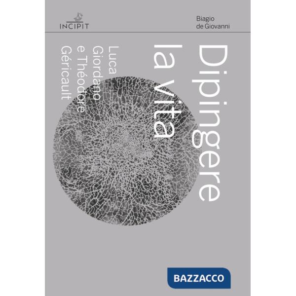 Dipingere la vita. Luca Giordano e Théodore Géricault
