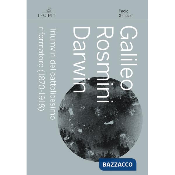 Galileo Rosmini Darwin. Triumviri del cattolicesimo riformatore (1870-1918)
