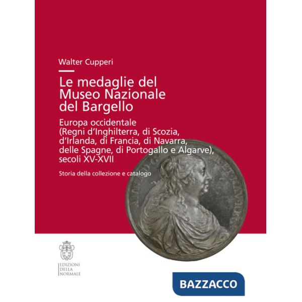 Medaglie del Museo Nazionale del Bargello. Europa occidentale (Regni di Inghilterra, Scozia, Irlanda...) (Le)