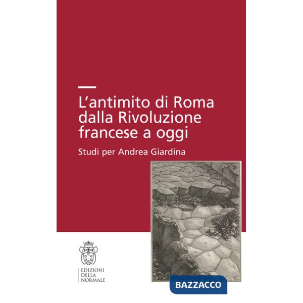 Antimito di Roma dalla Rivoluzione francese a oggi. Studi per Andrea Giardina (L')