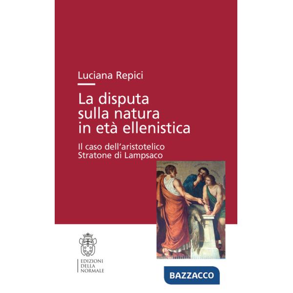 Disputa sulla natura in età ellenistica. Il caso dell'aristotelico Stratone di Lampsaco (La)