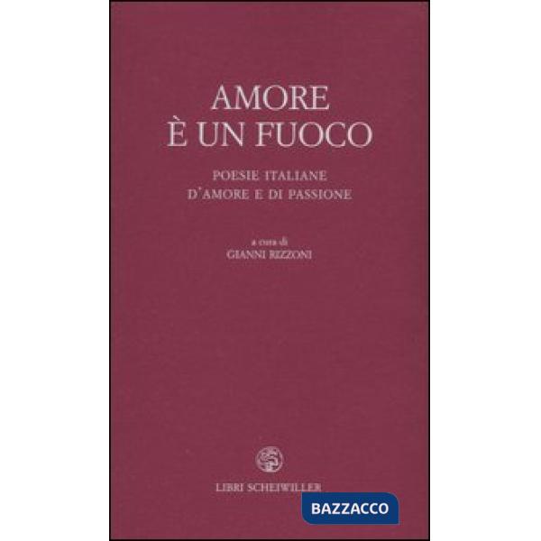 Amore è un fuoco. Poesie italiane d'amore e di passione