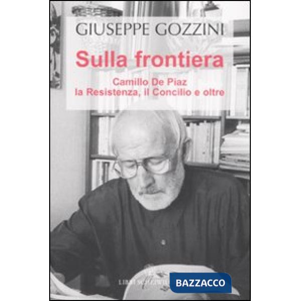 Sulla frontiera. Camillo de Piaz, la Resistenza, il Concilio e oltre