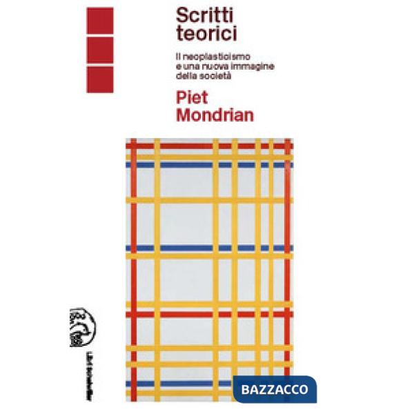 Piet Mondrian scritti teorici. Il neoplasticismo e una nuova immagine della società