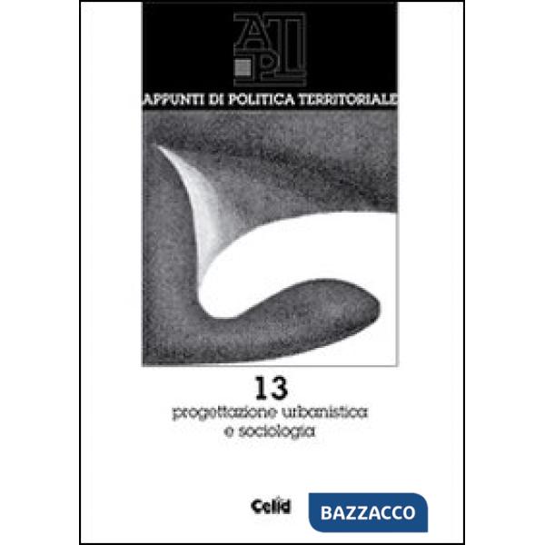 Appunti di politica territoriale. Vol. 13: Progettazione urbanistica e sociologi
