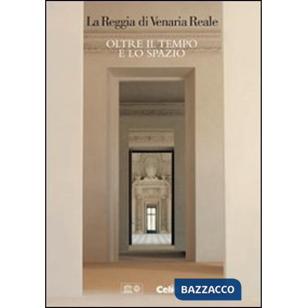 Reggia di Venaria Reale. Oltre il tempo e lo spazio. Ediz. italiana e inglese (L