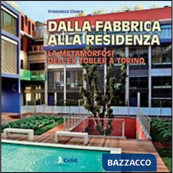 Dalla fabbrica alla residenza. La metamorfosi dell'ex Tobler a Torino. Una realizzazione dello studio Cucchiarati. Ediz. illustr