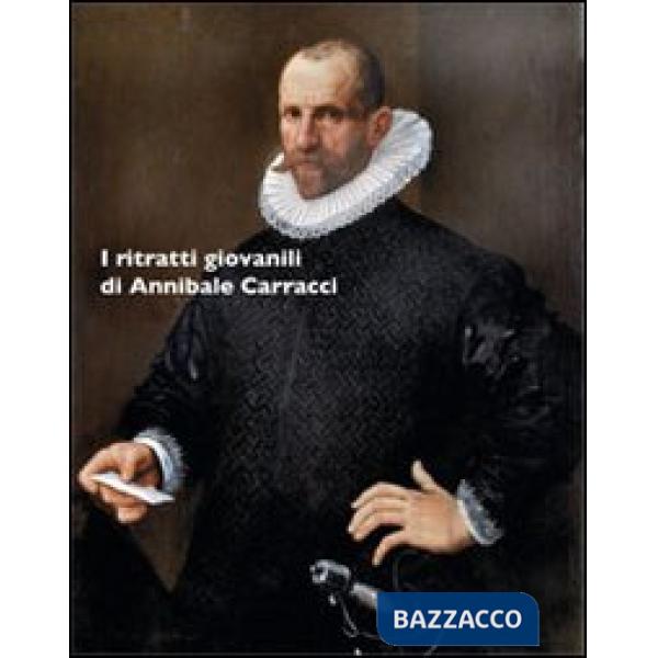 Ritratti giovanili di Annibale Carracci. Ediz. illustrata (I)